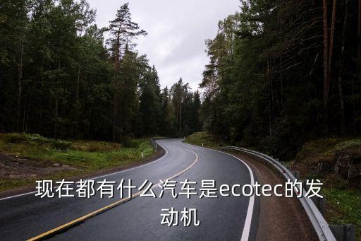 現(xiàn)在都有什么汽車是ecotec的發(fā)動機(jī)