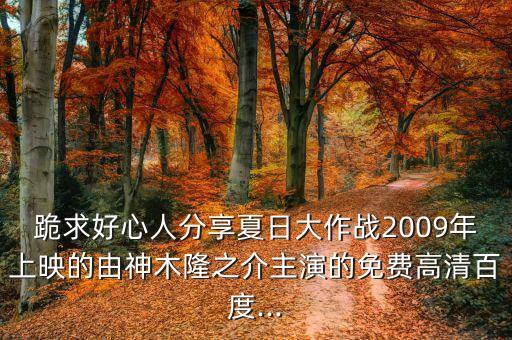 跪求好心人分享夏日大作戰(zhàn)2009年上映的由神木隆之介主演的免費(fèi)高清百度...