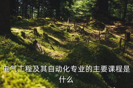 電氣工程及其自動(dòng)化專業(yè)的主要課程是什么