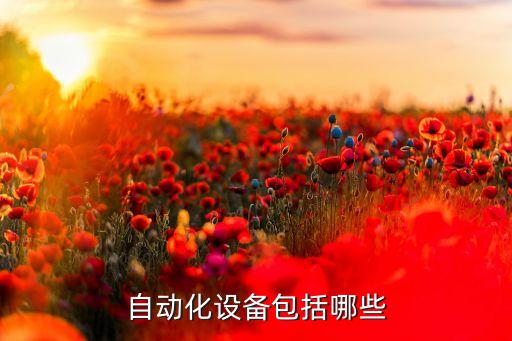 自動(dòng)化設(shè)備一般干什么的,一文看懂!自動(dòng)化設(shè)備有哪些?
