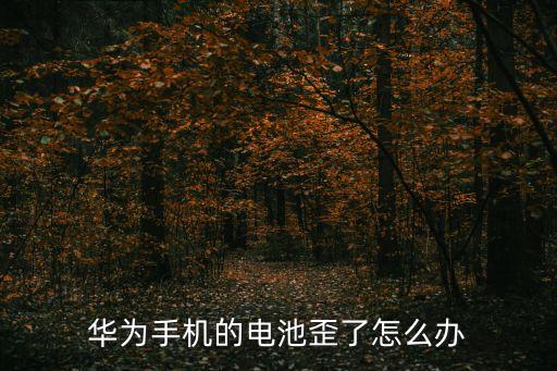 華為手機的電池歪了怎么辦