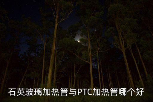 石英玻璃加熱管與PTC加熱管哪個好