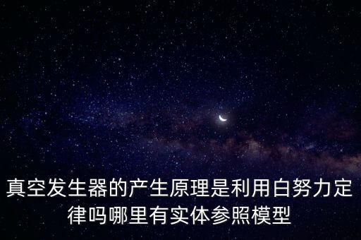 真空發(fā)生器的產(chǎn)生原理是利用白努力定律嗎哪里有實體參照模型