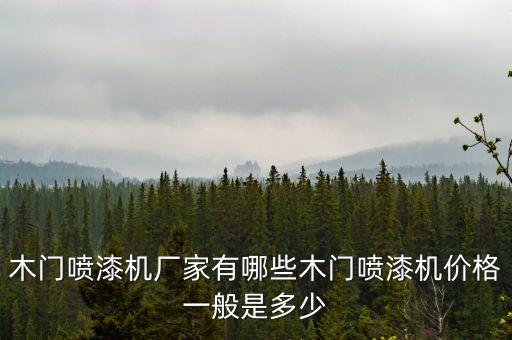木門噴漆機(jī)廠家有哪些木門噴漆機(jī)價(jià)格一般是多少