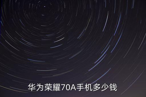 榮耀70上市時(shí)間和價(jià)格，華為榮耀70A手機(jī)多少錢