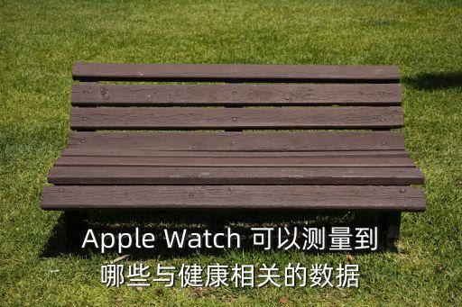 Apple Watch 可以測量到哪些與健康相關(guān)的數(shù)據(jù)