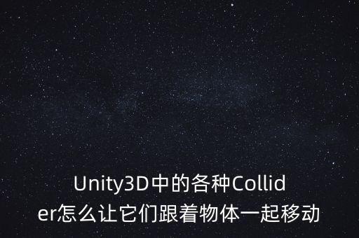 collider，Unity3D中的各種Collider怎么讓它們跟著物體一起移動
