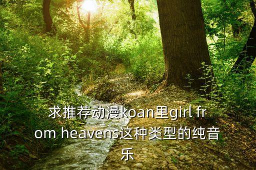 求推薦動漫koan里girl from heavens這種類型的純音樂