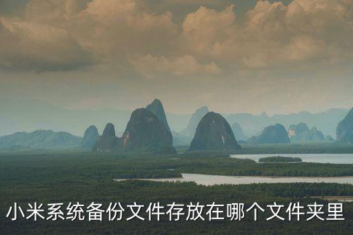 小米備份文件在哪，小米的備份文件在哪