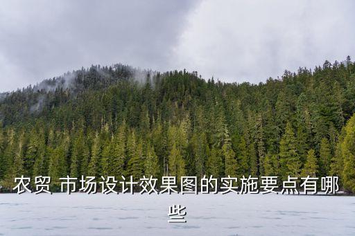 農(nóng)貿(mào) 市場設計效果圖的實施要點有哪些