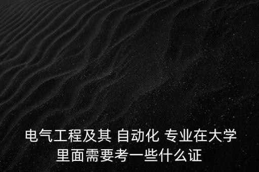  電氣工程及其 自動化 專業(yè)在大學里面需要考一些什么證
