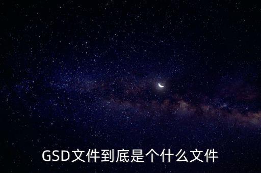 GSD文件到底是個(gè)什么文件