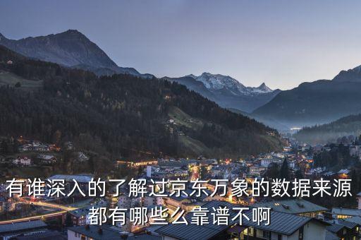 有誰深入的了解過京東萬象的數(shù)據(jù)來源都有哪些么靠譜不啊