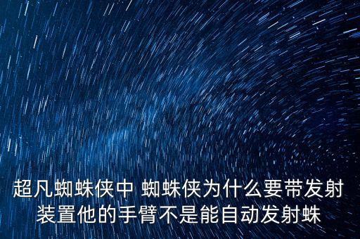 超凡蜘蛛俠中 蜘蛛俠為什么要帶發(fā)射裝置他的手臂不是能自動(dòng)發(fā)射蛛