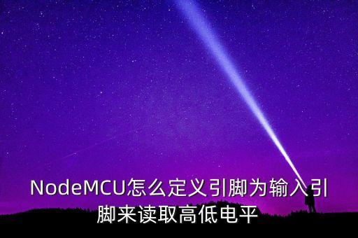 NodeMCU怎么定義引腳為輸入引腳來讀取高低電平