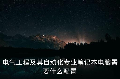 電氣工程及其自動化專業(yè)筆記本電腦需要什么配置