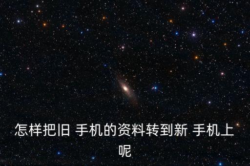 怎樣把舊 手機(jī)的資料轉(zhuǎn)到新 手機(jī)上呢