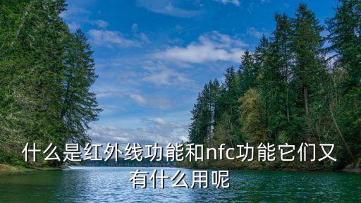 什么是紅外線功能和nfc功能它們又有什么用呢