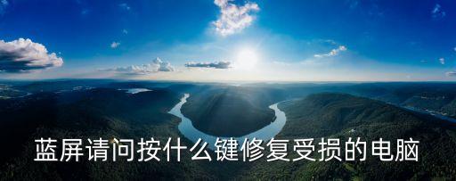 藍(lán)屏請問按什么鍵修復(fù)受損的電腦