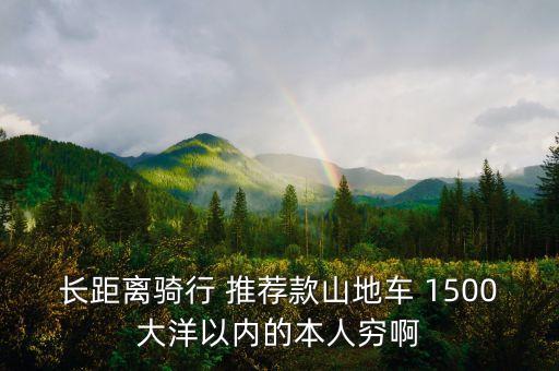 長距離騎行 推薦款山地車 1500大洋以內(nèi)的本人窮啊