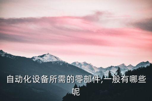自動化設(shè)備采購小姐姐,工業(yè)自動化設(shè)備采購需要注意什么?