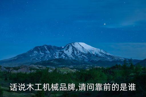 話說木工機(jī)械品牌,請問靠前的是誰