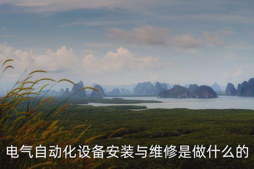 電氣自動化設(shè)備安裝與維修是做什么的