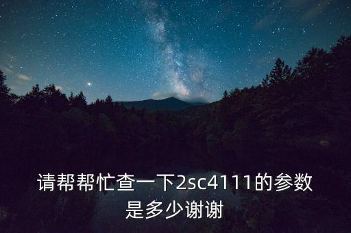 s21參數(shù)，請(qǐng)幫幫忙查一下2sc4111的參數(shù)是多少謝謝