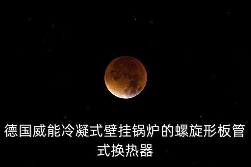 德國(guó)威能冷凝式壁掛鍋爐的螺旋形板管式換熱器