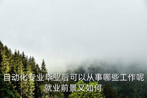 自動(dòng)化專業(yè)畢業(yè)后可以從事哪些工作呢就業(yè)前景又如何