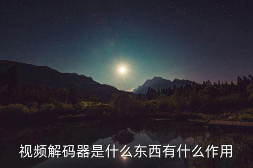 視頻解碼器是什么東西有什么作用