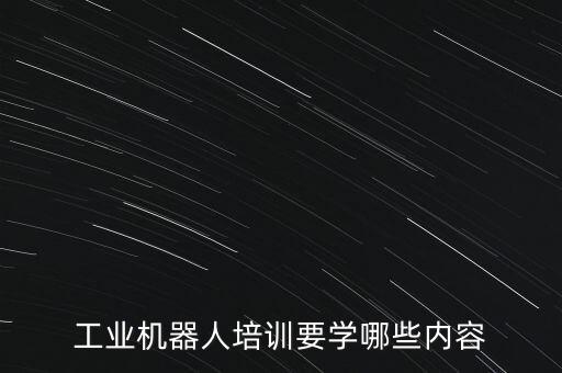 工業(yè)機(jī)器人培訓(xùn)要學(xué)哪些內(nèi)容