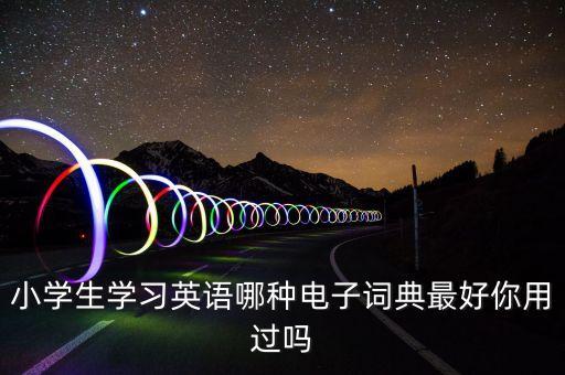 小學(xué)生學(xué)習(xí)英語哪種電子詞典最好你用過嗎