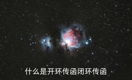 什么是開(kāi)環(huán)傳函閉環(huán)傳函