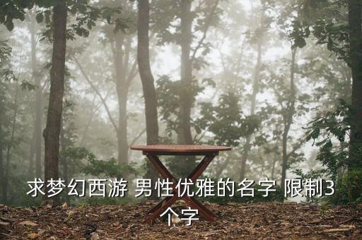 求夢幻西游 男性優(yōu)雅的名字 限制3個字