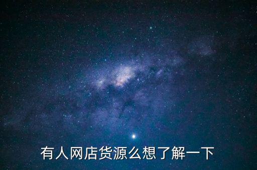 51貨源網(wǎng)，有人網(wǎng)店貨源么想了解一下
