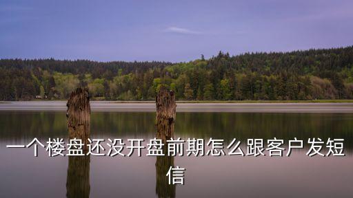 一個(gè)樓盤還沒開盤前期怎么跟客戶發(fā)短信