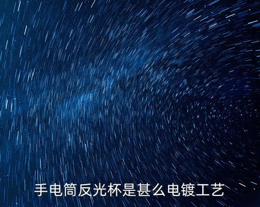 手電筒反光杯是甚么電鍍工藝