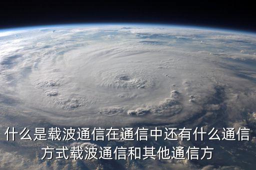 什么是載波通信在通信中還有什么通信方式載波通信和其他通信方