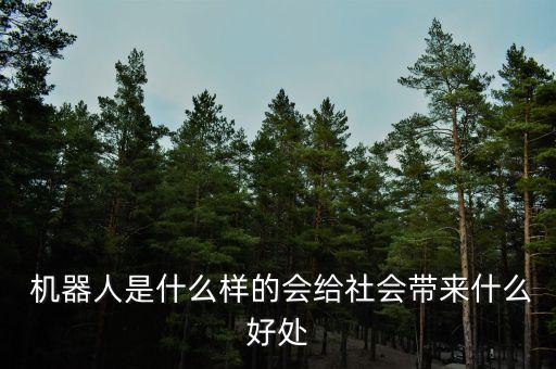  機器人是什么樣的會給社會帶來什么好處