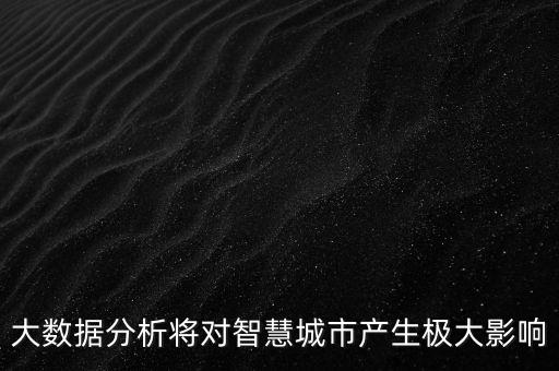 大數(shù)據(jù)分析將對智慧城市產(chǎn)生極大影響