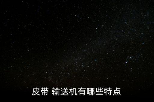 皮帶 輸送機(jī)有哪些特點(diǎn)