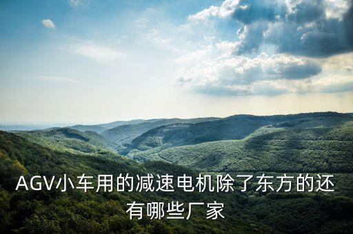 AGV小車用的減速電機(jī)除了東方的還有哪些廠家