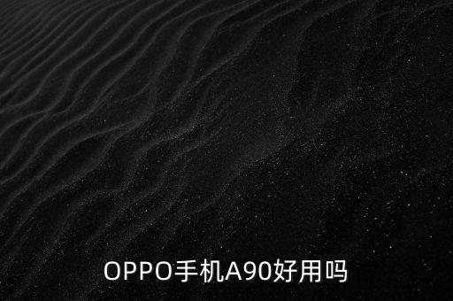 a90，OPPO手機(jī)A90好用嗎