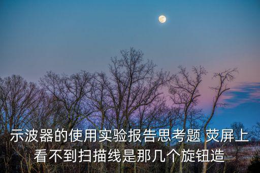 示波器實(shí)驗(yàn)報(bào)告，數(shù)字示波器 結(jié)果分析怎么寫(xiě)