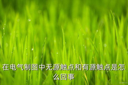 在電氣制圖中無(wú)源觸點(diǎn)和有源觸點(diǎn)是怎么回事