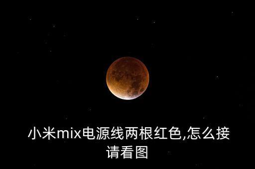  小米mix電源線兩根紅色,怎么接請(qǐng)看圖
