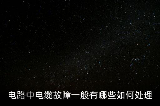 電路中電纜故障一般有哪些如何處理