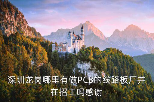 深圳龍崗哪里有做PCB的線路板廠并在招工嗎感謝