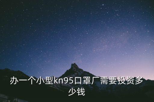 辦一個小型kn95口罩廠需要投資多少錢